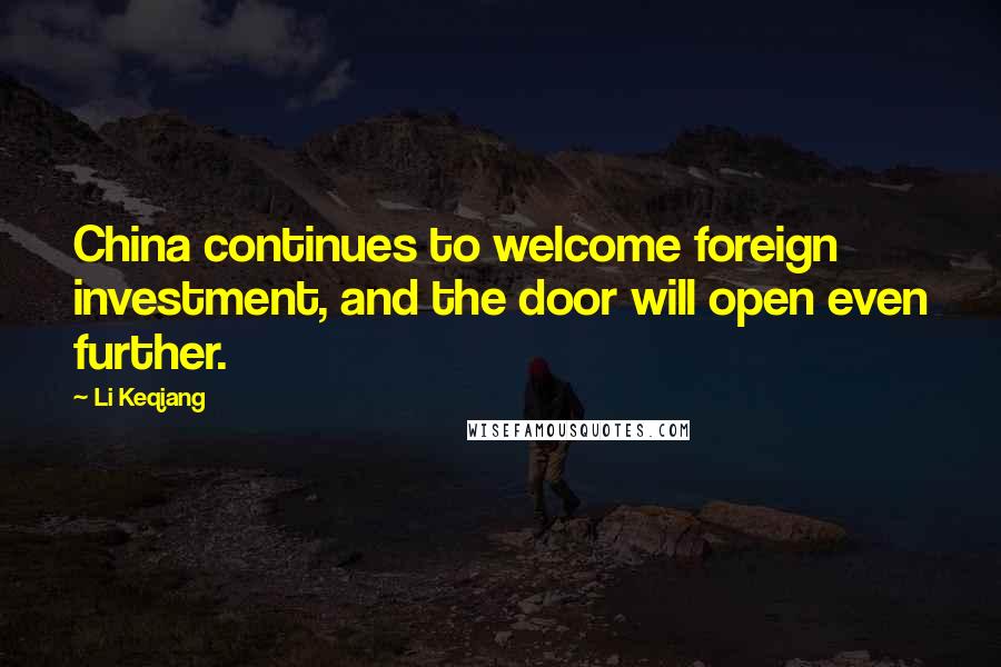 Li Keqiang Quotes: China continues to welcome foreign investment, and the door will open even further.