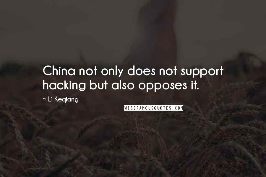 Li Keqiang Quotes: China not only does not support hacking but also opposes it.