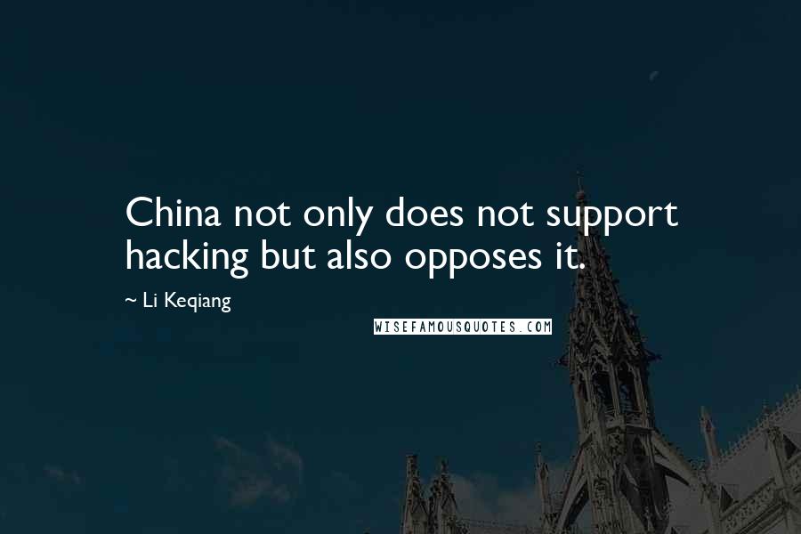 Li Keqiang Quotes: China not only does not support hacking but also opposes it.