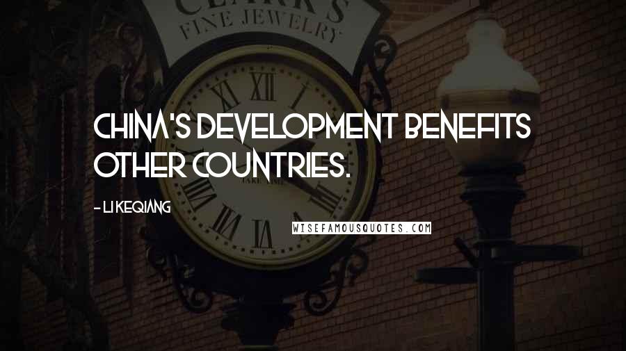 Li Keqiang Quotes: China's development benefits other countries.