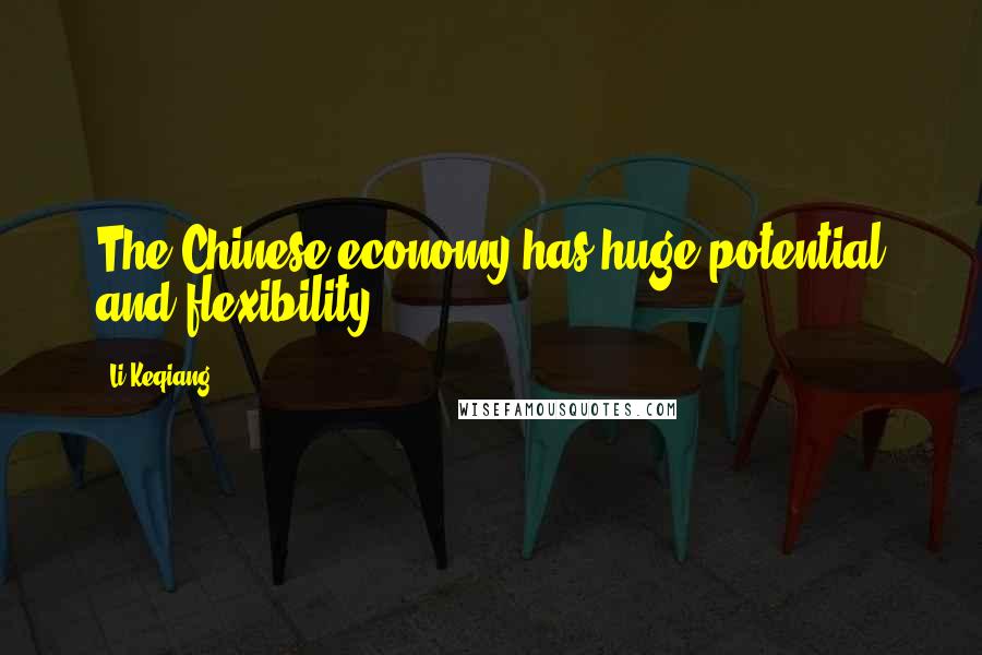 Li Keqiang Quotes: The Chinese economy has huge potential and flexibility.