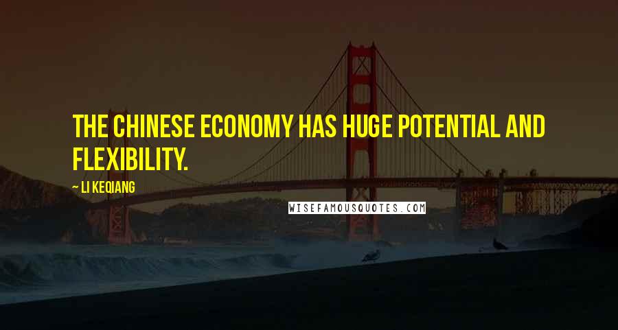 Li Keqiang Quotes: The Chinese economy has huge potential and flexibility.