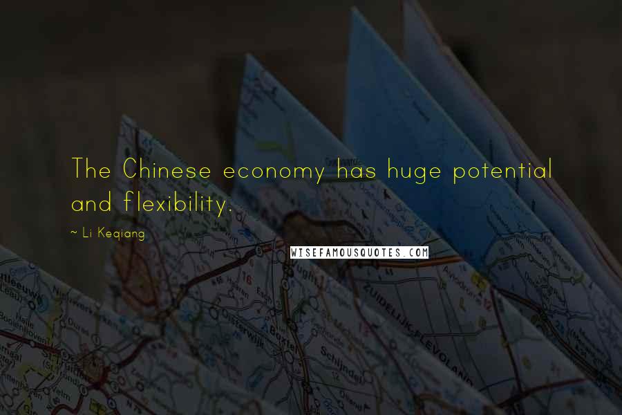 Li Keqiang Quotes: The Chinese economy has huge potential and flexibility.