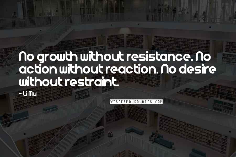 Li Mu Quotes: No growth without resistance. No action without reaction. No desire without restraint.