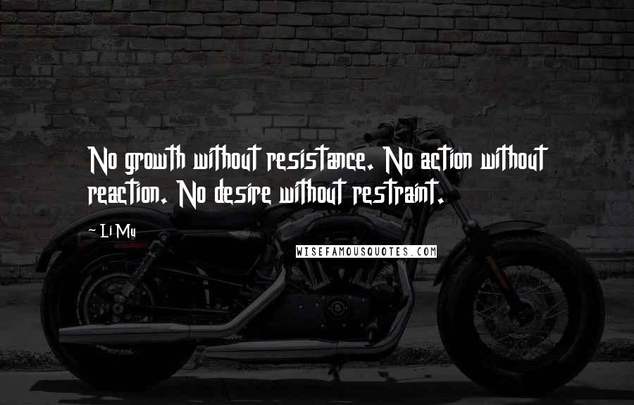 Li Mu Quotes: No growth without resistance. No action without reaction. No desire without restraint.