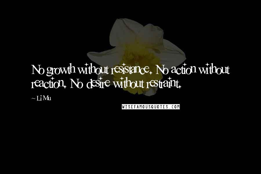 Li Mu Quotes: No growth without resistance. No action without reaction. No desire without restraint.