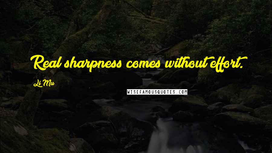 Li Mu Quotes: Real sharpness comes without effort.