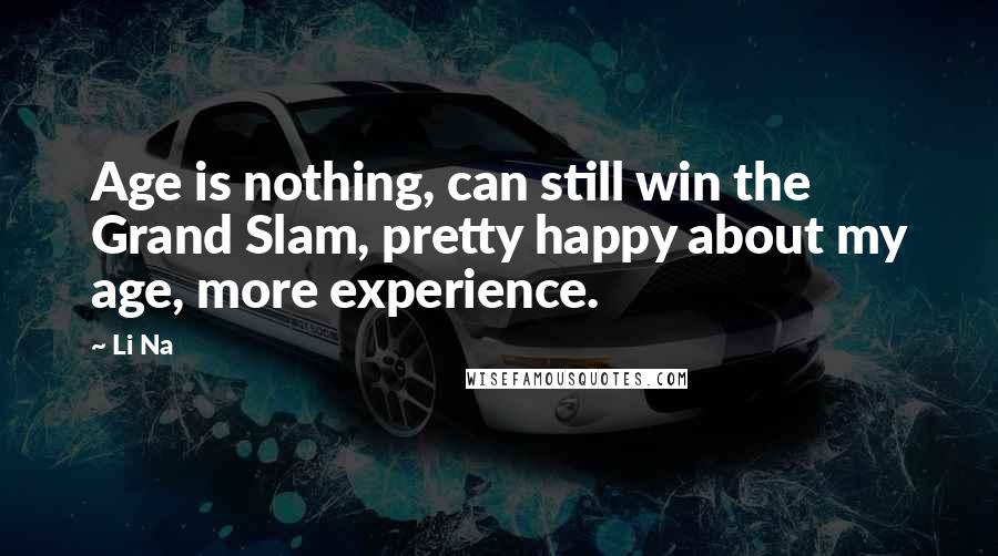 Li Na Quotes: Age is nothing, can still win the Grand Slam, pretty happy about my age, more experience.