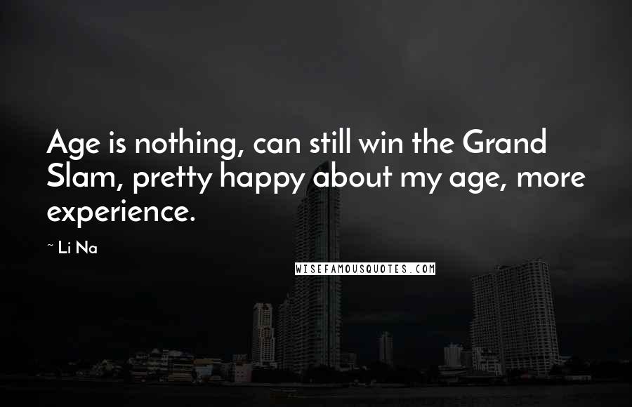 Li Na Quotes: Age is nothing, can still win the Grand Slam, pretty happy about my age, more experience.