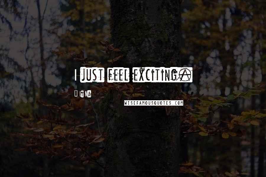 Li Na Quotes: I just feel exciting.