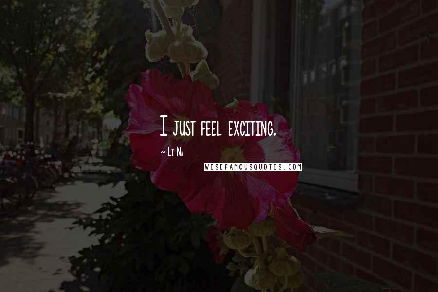 Li Na Quotes: I just feel exciting.