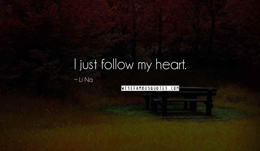 Li Na Quotes: I just follow my heart.