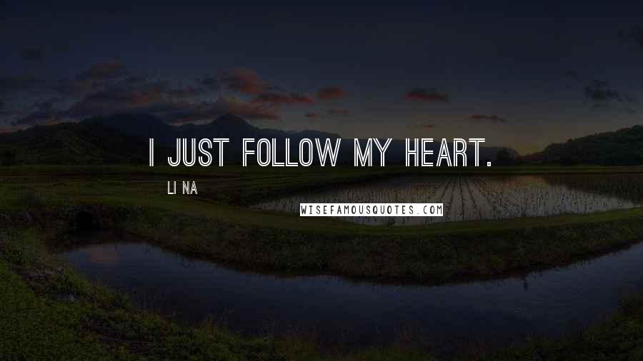 Li Na Quotes: I just follow my heart.