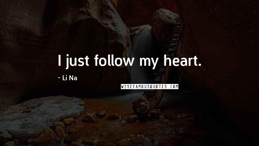 Li Na Quotes: I just follow my heart.