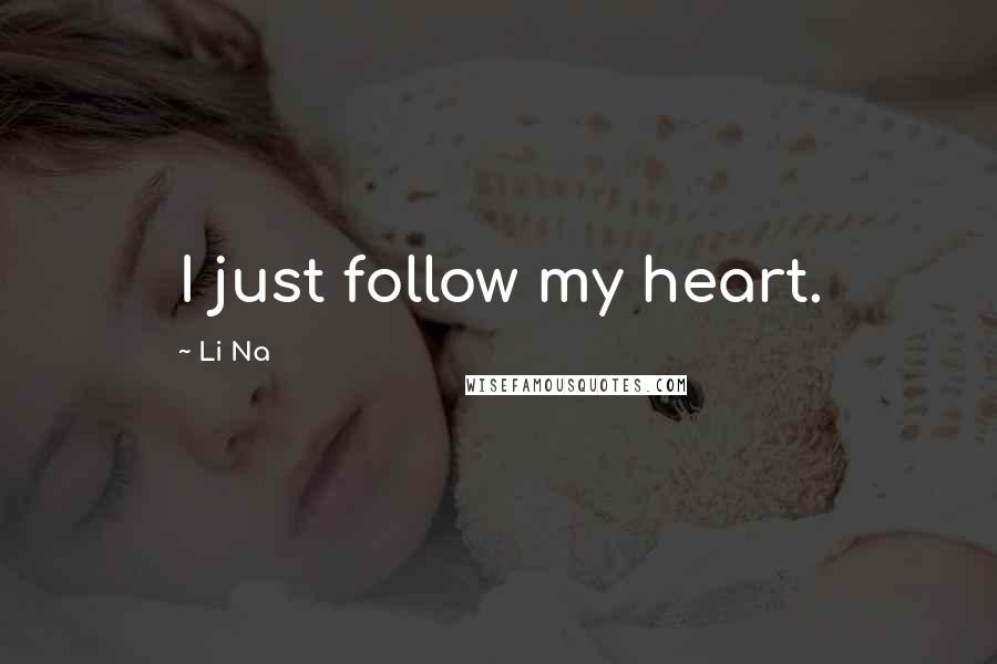 Li Na Quotes: I just follow my heart.