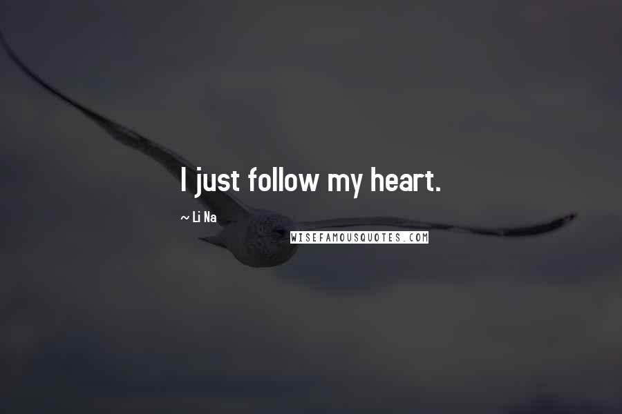 Li Na Quotes: I just follow my heart.