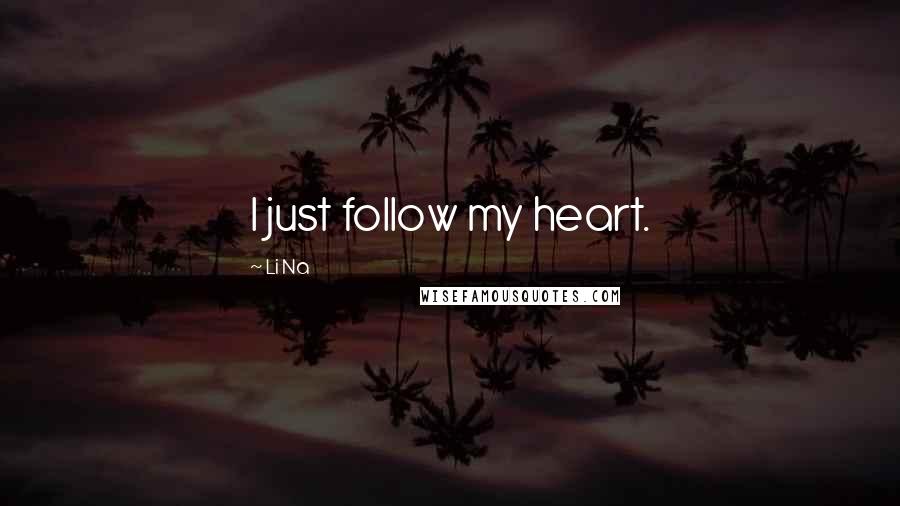 Li Na Quotes: I just follow my heart.