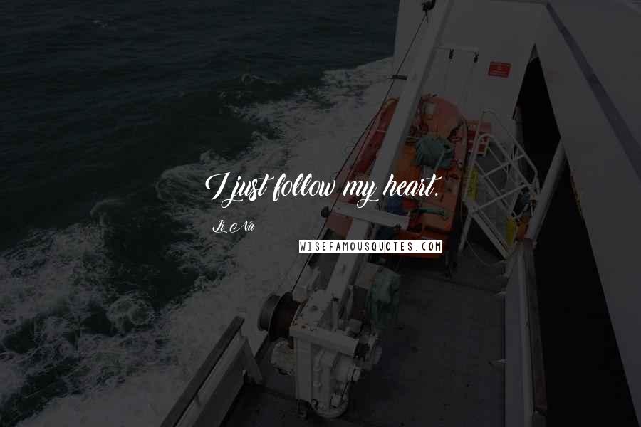 Li Na Quotes: I just follow my heart.