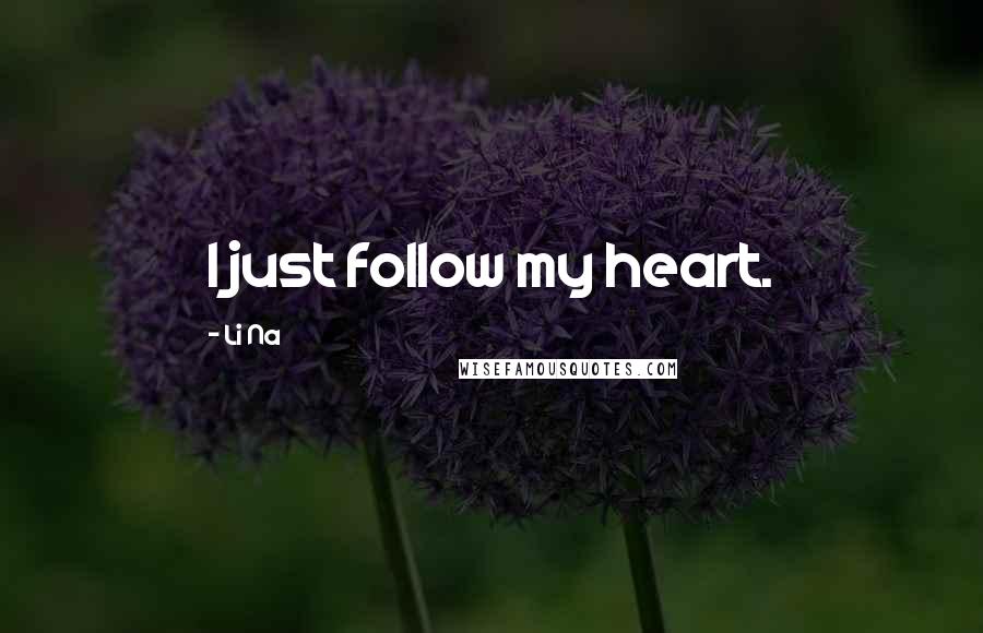 Li Na Quotes: I just follow my heart.