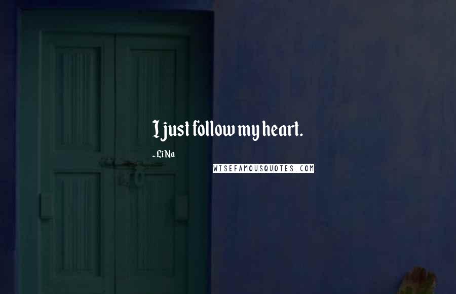 Li Na Quotes: I just follow my heart.