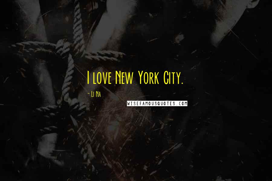 Li Na Quotes: I love New York City.