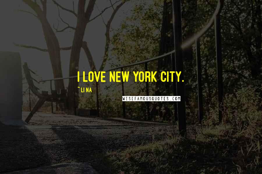 Li Na Quotes: I love New York City.