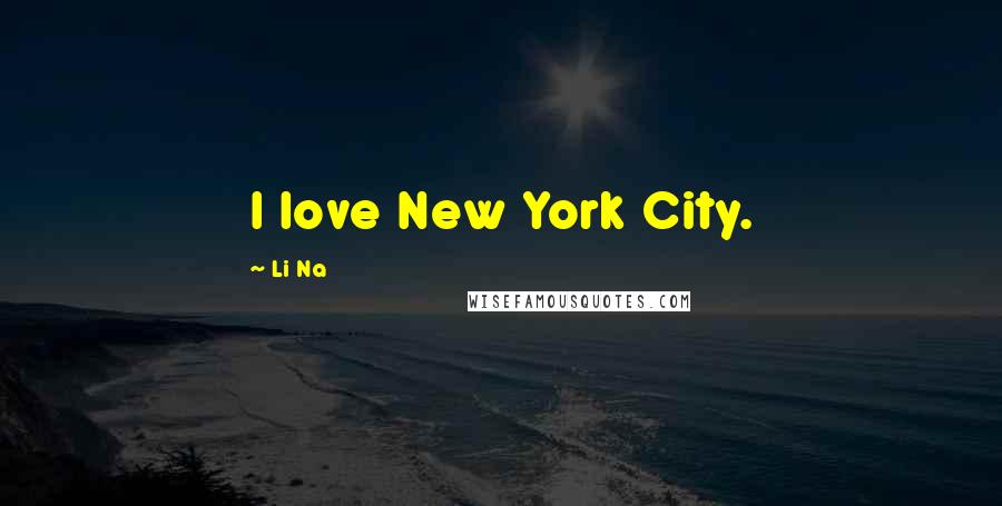 Li Na Quotes: I love New York City.