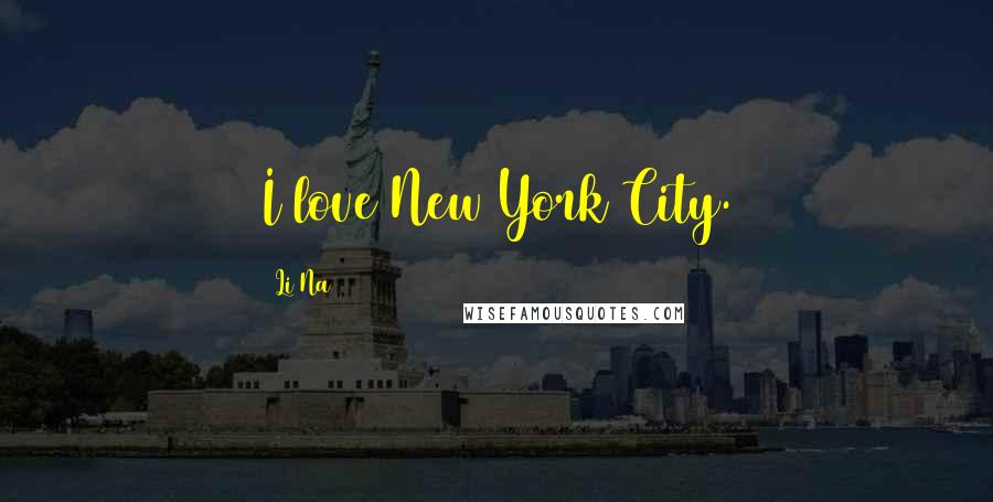 Li Na Quotes: I love New York City.