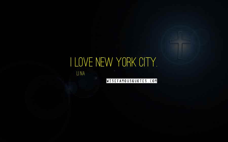 Li Na Quotes: I love New York City.