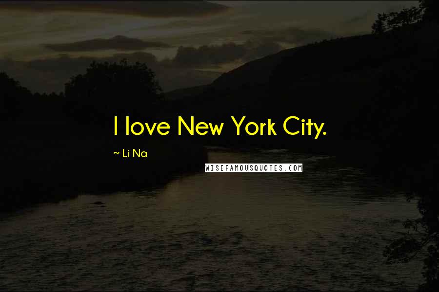 Li Na Quotes: I love New York City.