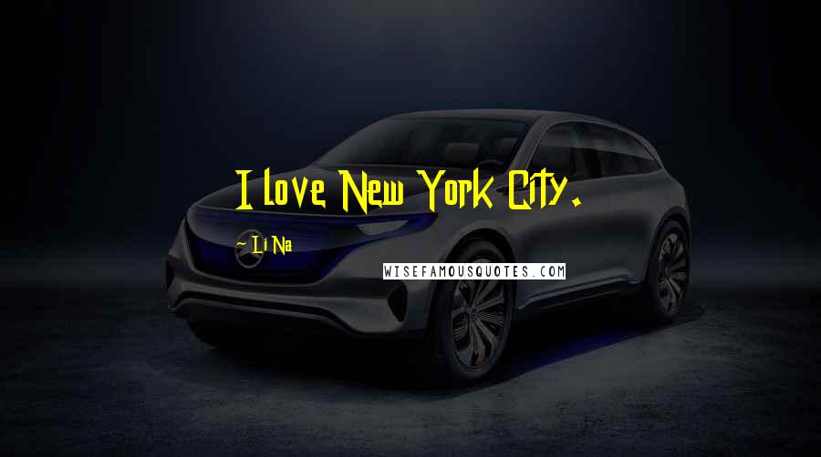 Li Na Quotes: I love New York City.