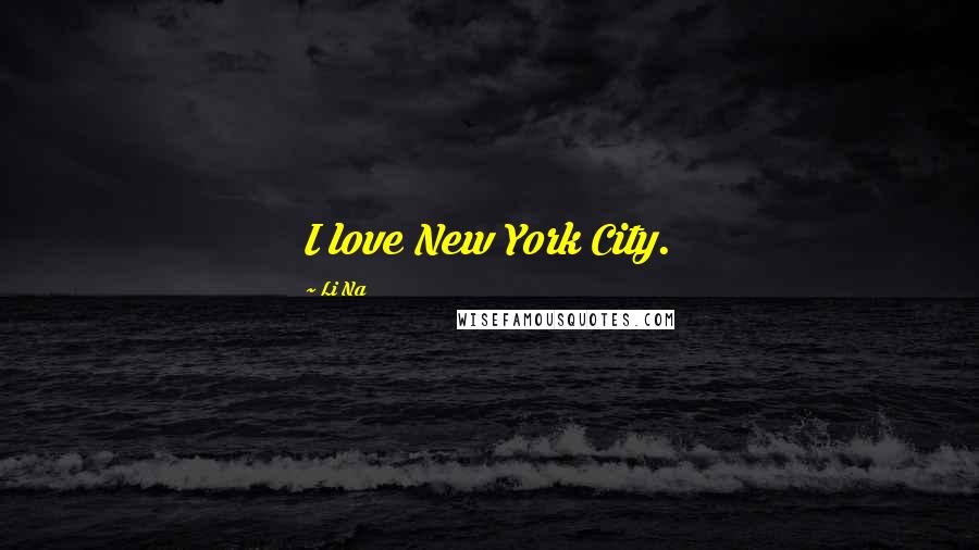 Li Na Quotes: I love New York City.