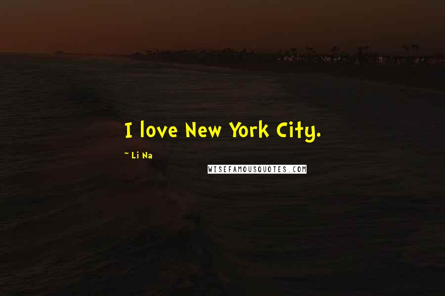 Li Na Quotes: I love New York City.