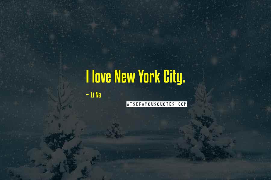 Li Na Quotes: I love New York City.