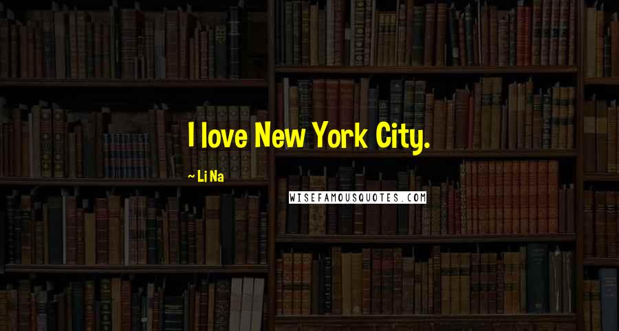Li Na Quotes: I love New York City.