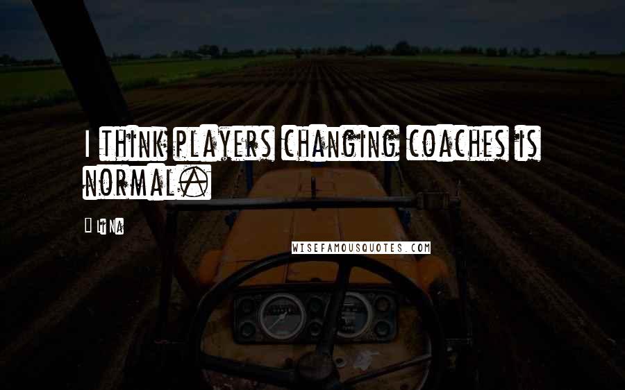 Li Na Quotes: I think players changing coaches is normal.