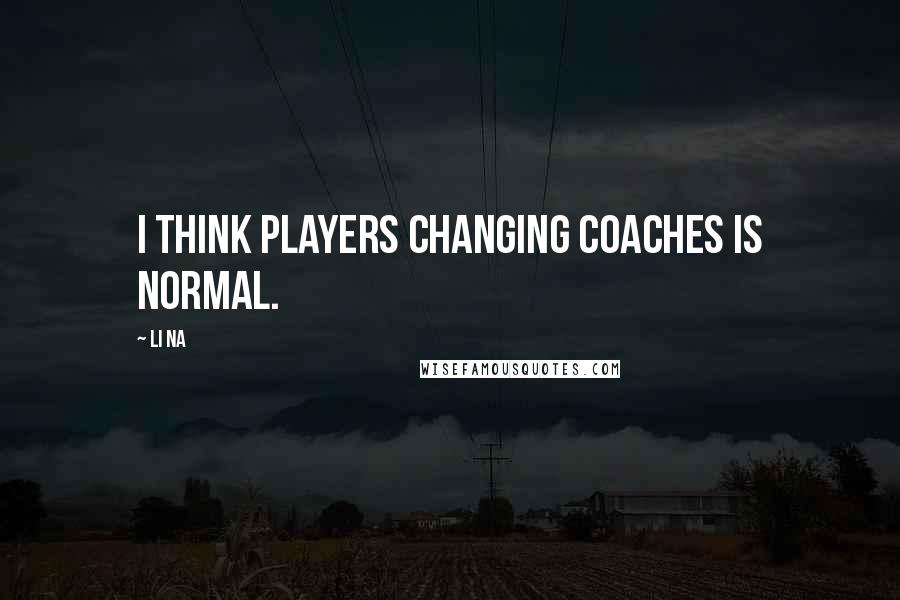 Li Na Quotes: I think players changing coaches is normal.