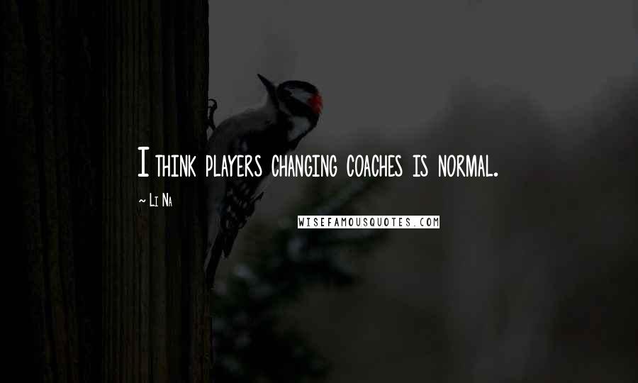 Li Na Quotes: I think players changing coaches is normal.