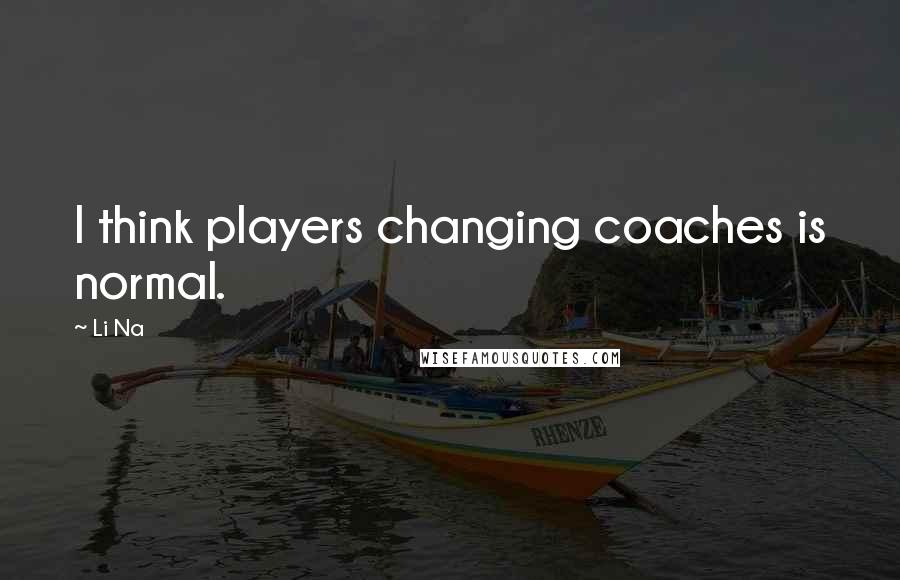 Li Na Quotes: I think players changing coaches is normal.