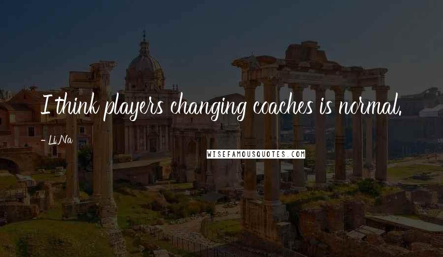 Li Na Quotes: I think players changing coaches is normal.