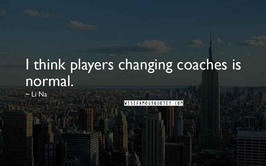 Li Na Quotes: I think players changing coaches is normal.