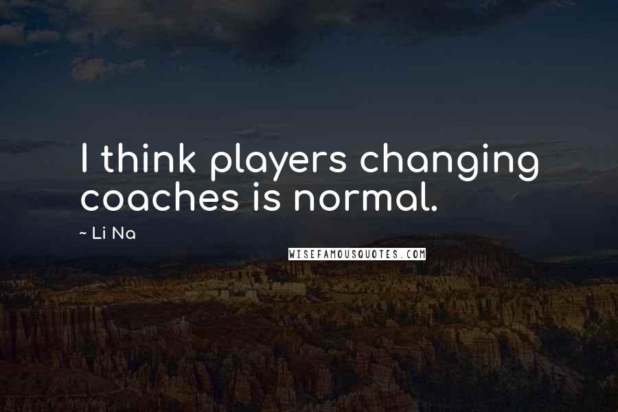 Li Na Quotes: I think players changing coaches is normal.