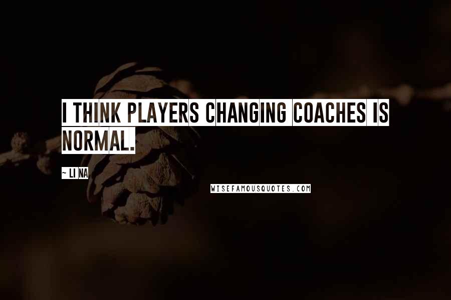 Li Na Quotes: I think players changing coaches is normal.