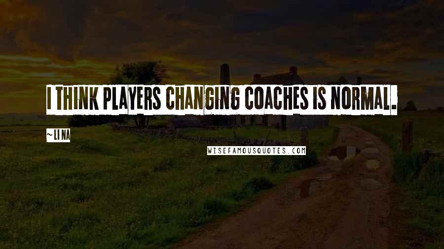 Li Na Quotes: I think players changing coaches is normal.