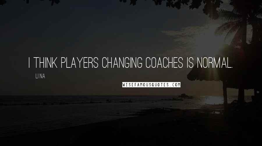 Li Na Quotes: I think players changing coaches is normal.