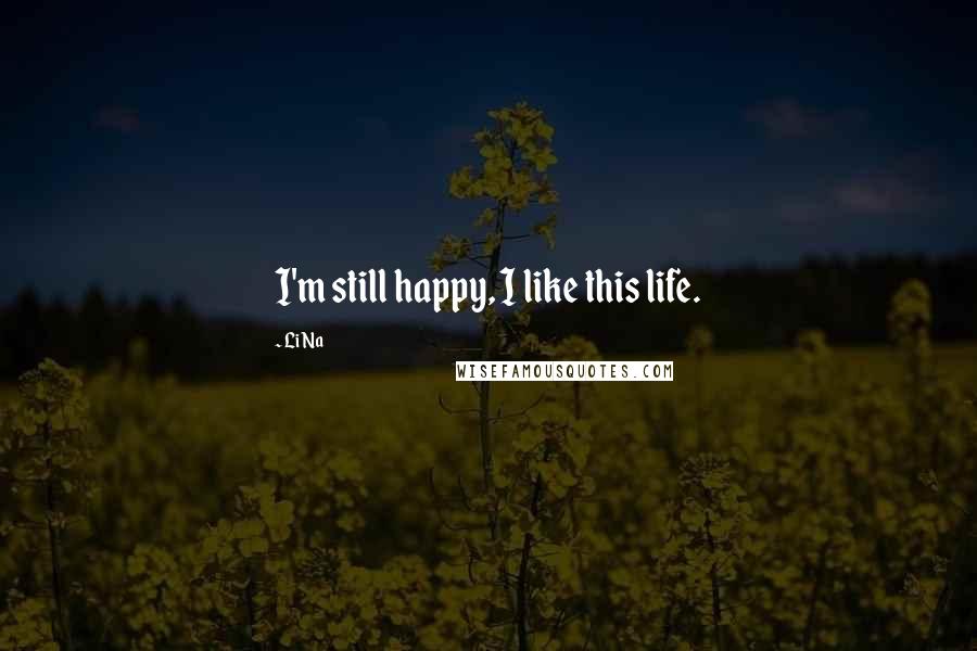 Li Na Quotes: I'm still happy, I like this life.