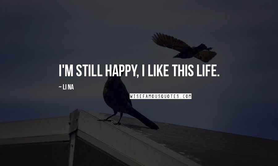 Li Na Quotes: I'm still happy, I like this life.