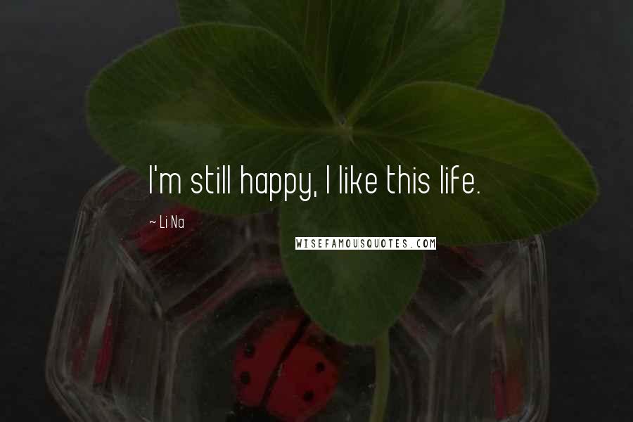 Li Na Quotes: I'm still happy, I like this life.