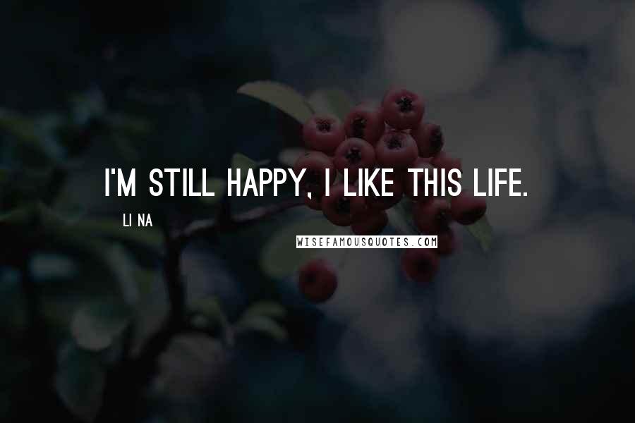 Li Na Quotes: I'm still happy, I like this life.