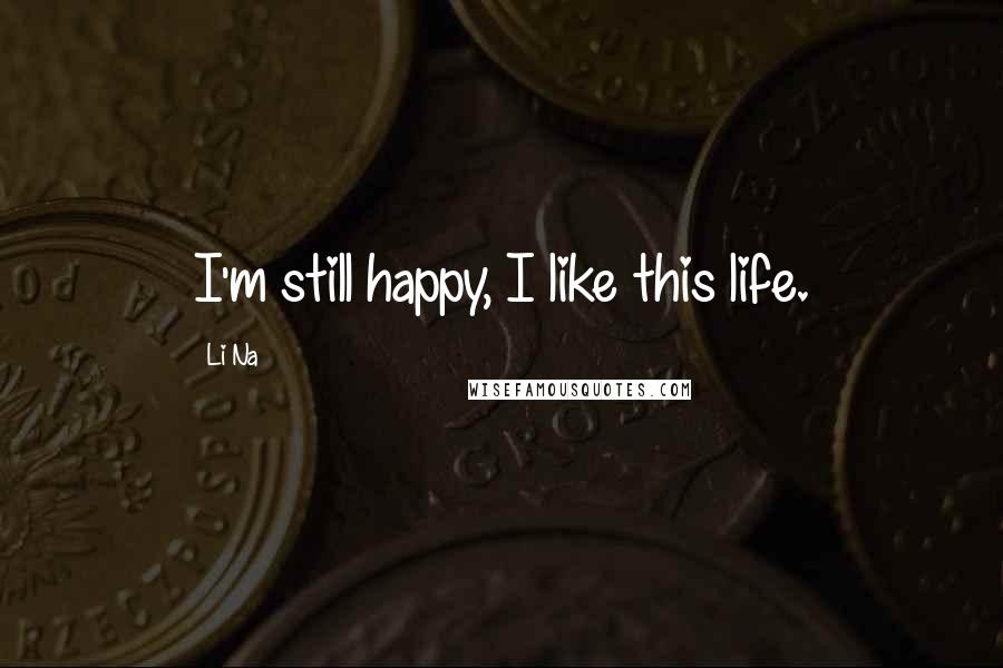 Li Na Quotes: I'm still happy, I like this life.